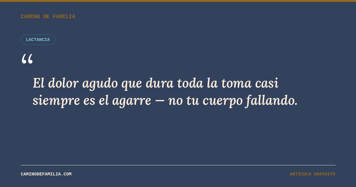 El dolor agudo que dura toda la toma casi siempre es el agarre, no el cuerpo fallando